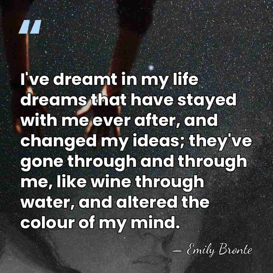 I've dreamt in my life dreams that have stayed with me ever&hellip; - Emily Bronte