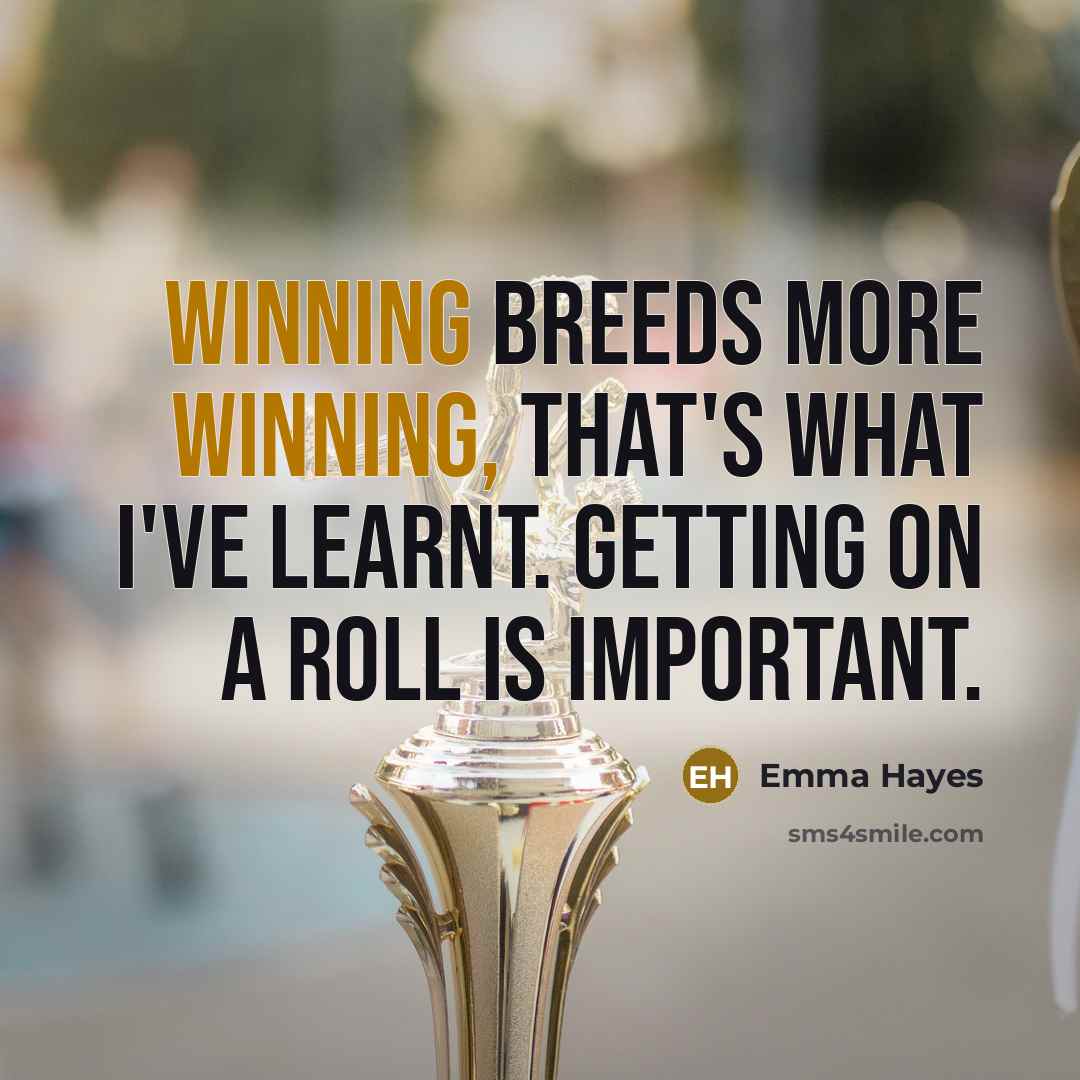 “Winning breeds more winning, that's what I've learnt. Getting on…” quote by Emma Hayes