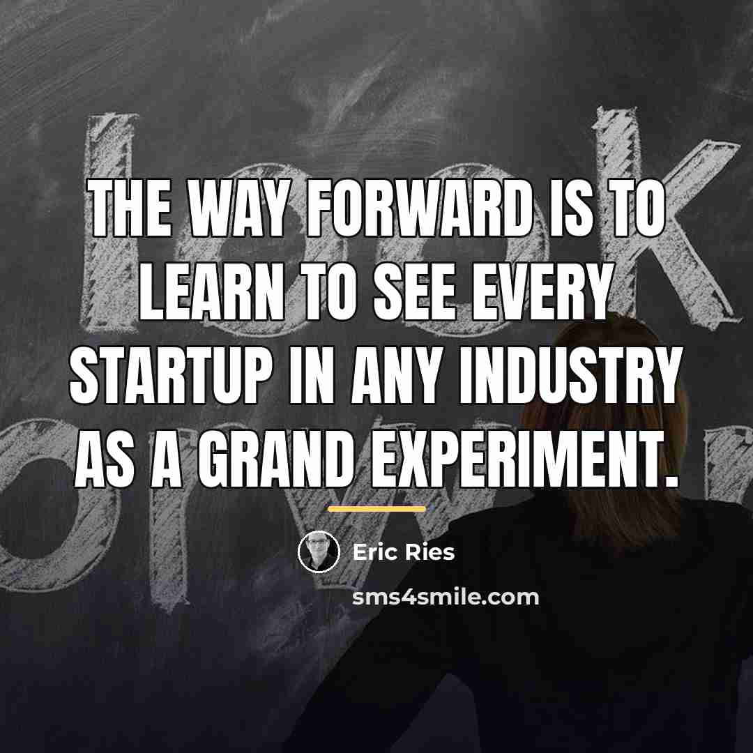 “The way forward is to learn to see every startup…” quote by Eric Ries