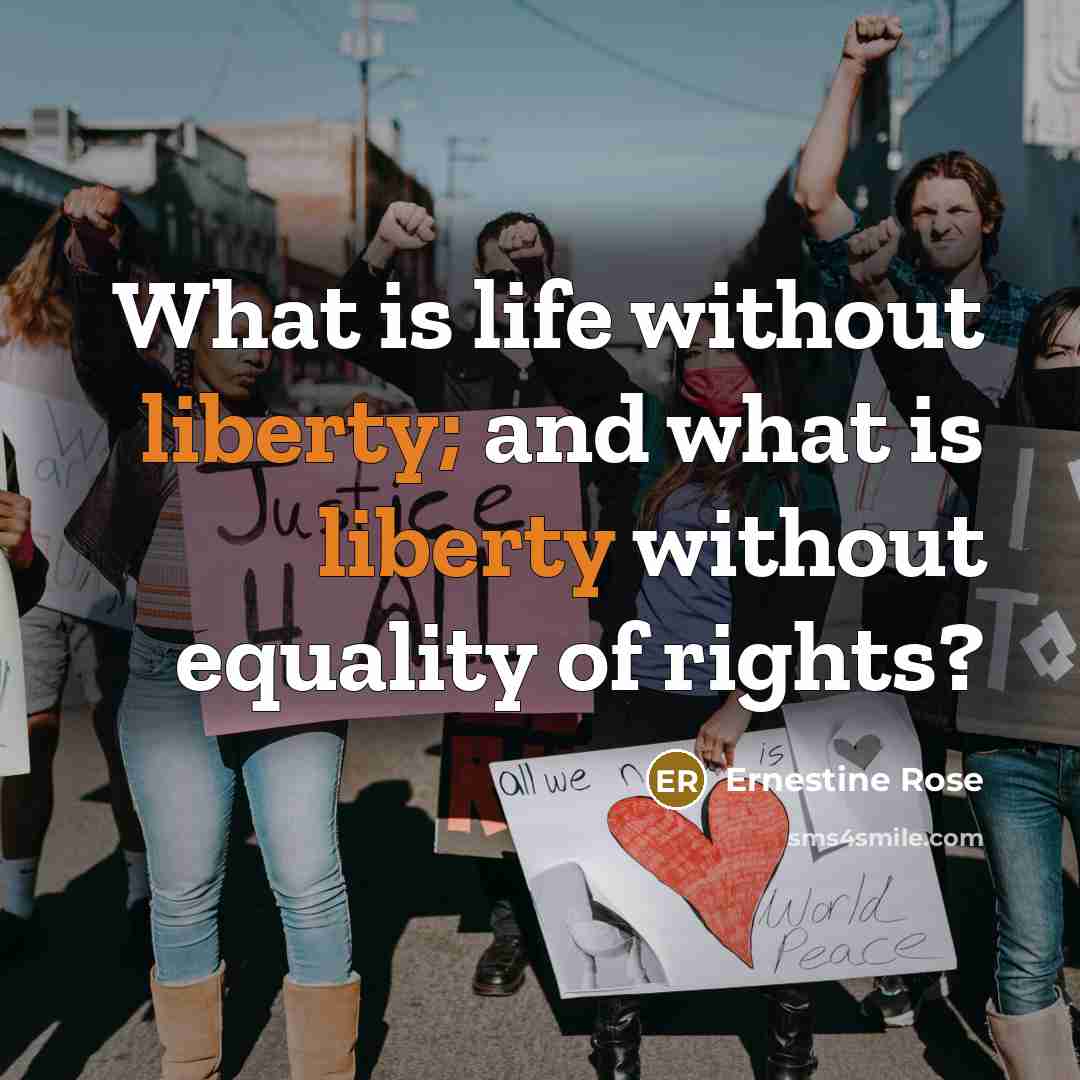 “What is life without liberty; and what is liberty without…” quote by Ernestine Rose