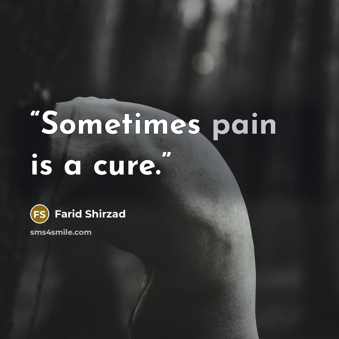 “Sometimes pain is a cure.” quote by Farid Shirzad
