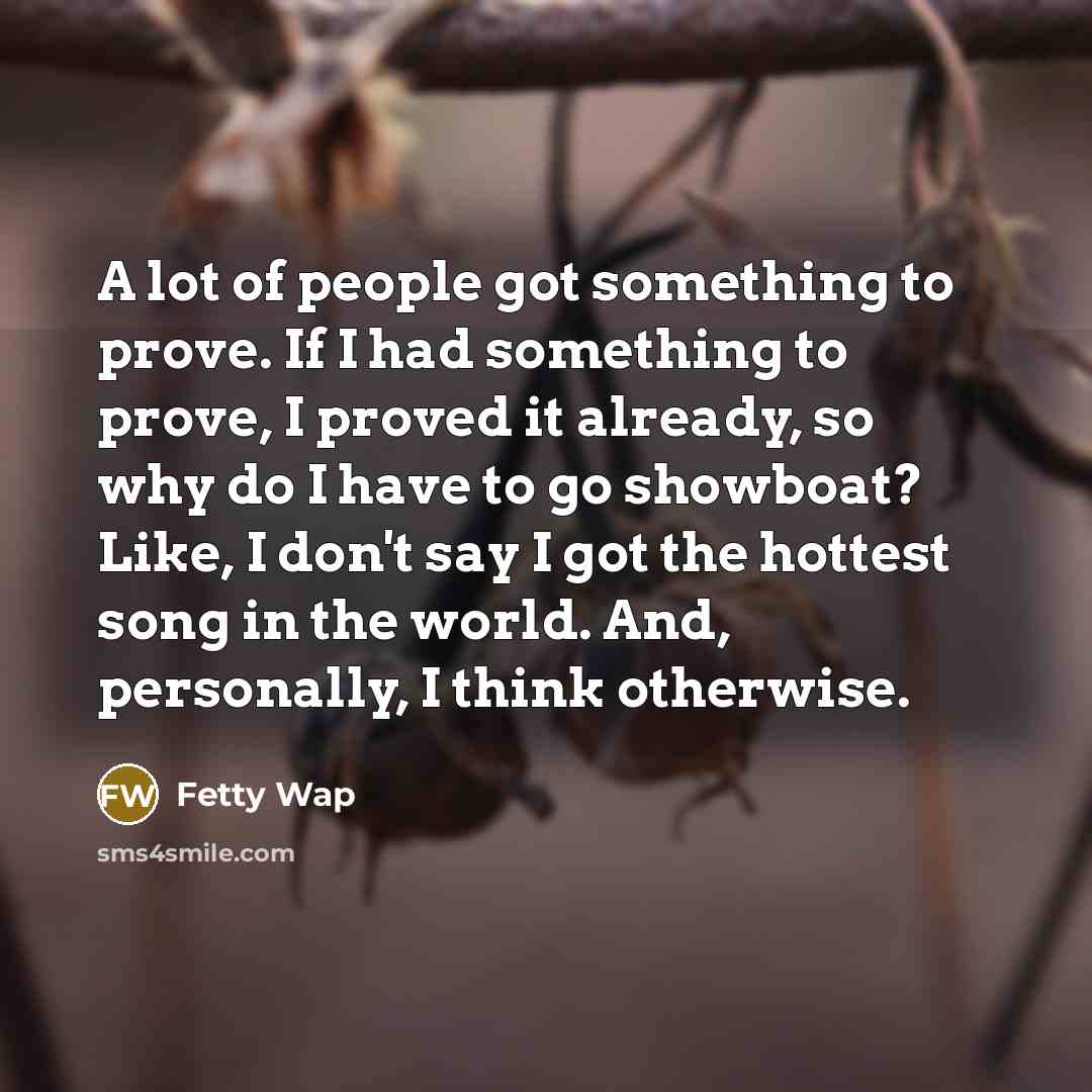 “A lot of people got something to prove. If I…” quote by Fetty Wap