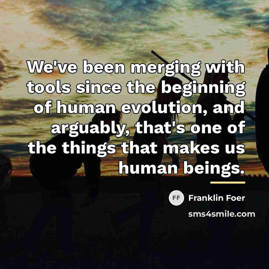 “We've been merging with tools since the beginning of human…” quote by Franklin Foer
