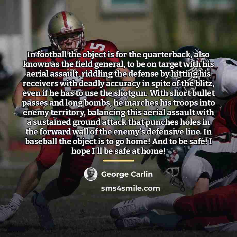 “In football the object is for the quarterback, also known…” quote by George Carlin