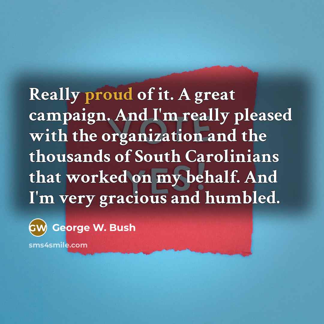 “Really proud of it. A great campaign. And I'm really…” quote by George W. Bush