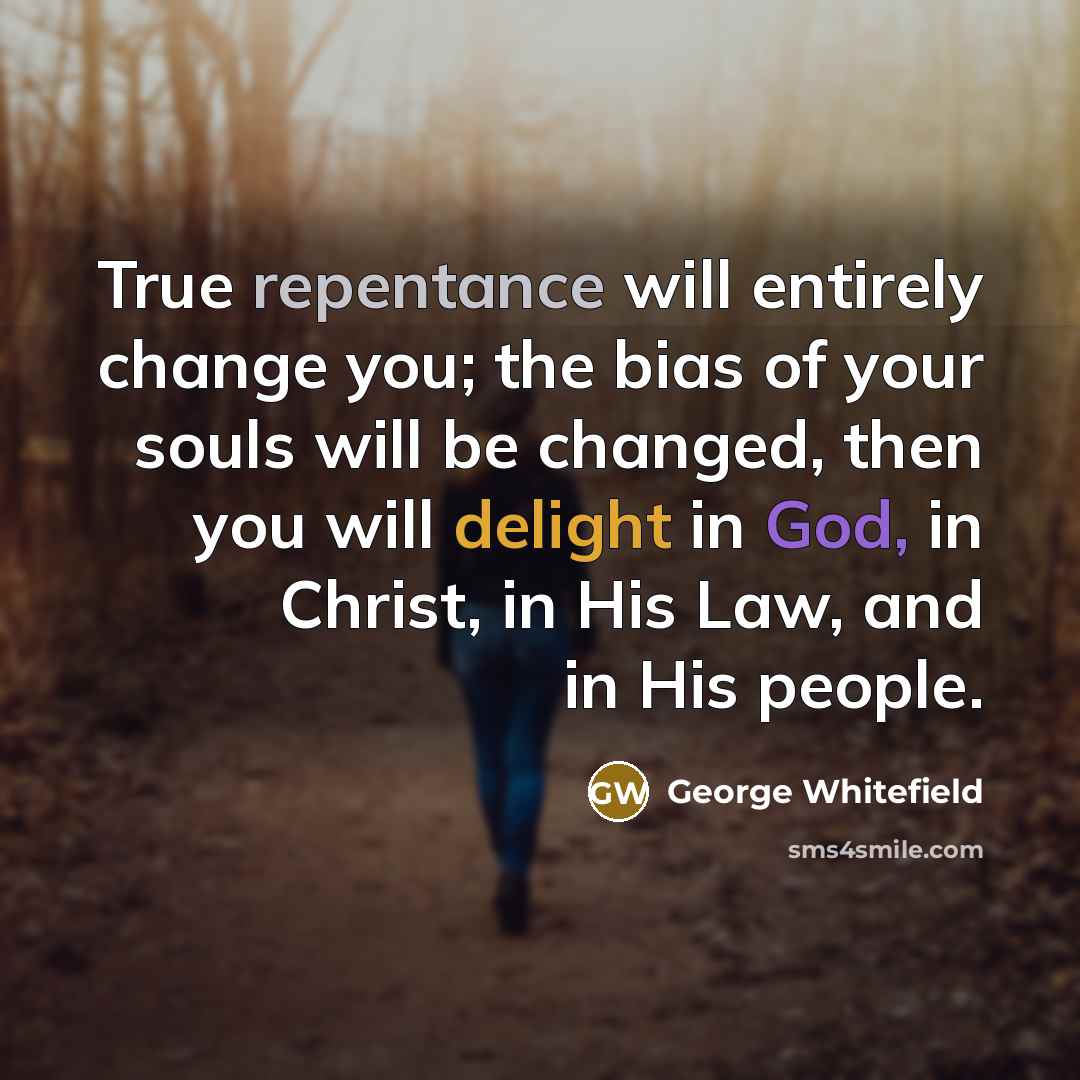 “True repentance will entirely change you; the bias of your…” quote by George Whitefield