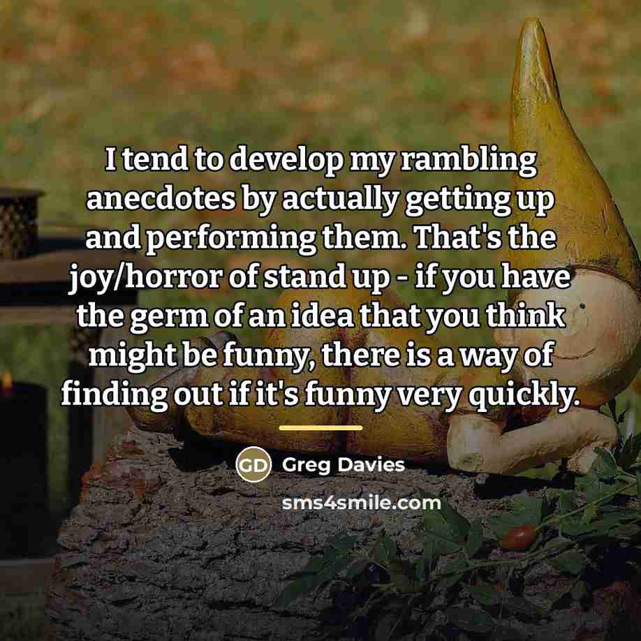 “I tend to develop my rambling anecdotes by actually getting…” quote by Greg Davies
