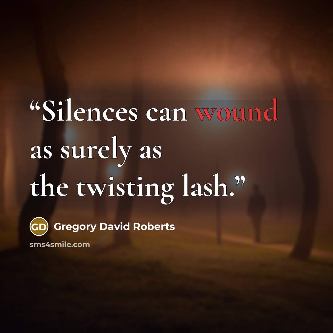 “Silences can wound as surely as the twisting lash.” quote by Gregory David Roberts