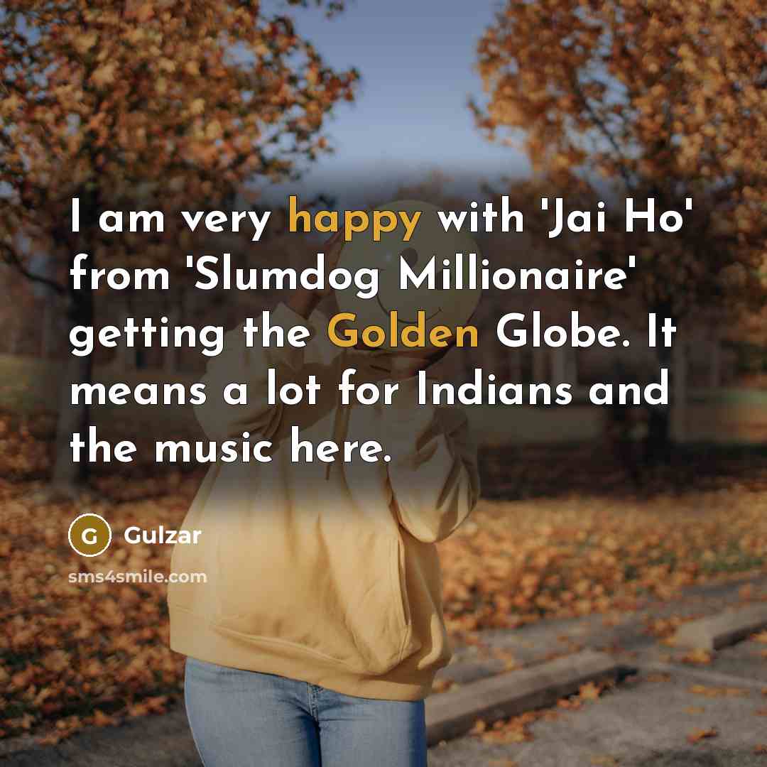“I am very happy with 'Jai Ho' from 'Slumdog Millionaire'…” quote by Gulzar