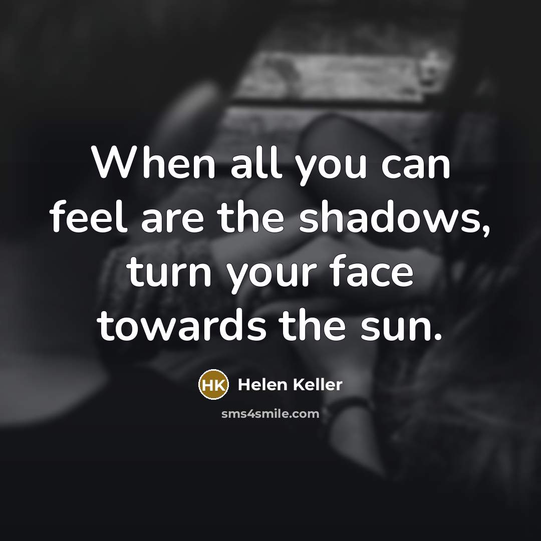 “When all you can feel are the shadows, turn your…” quote by Helen Keller