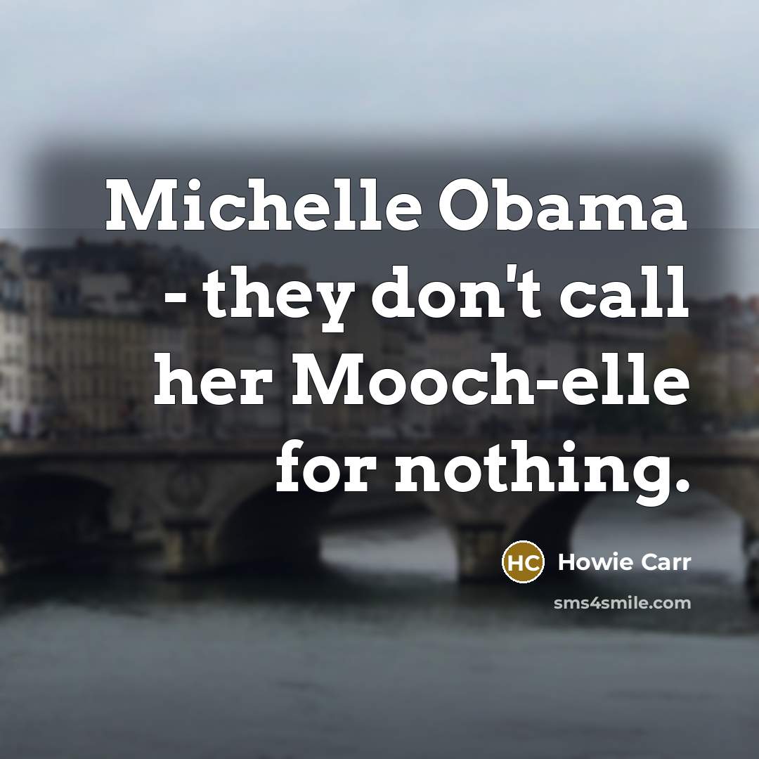 “Michelle Obama - they don't call her Mooch-elle for nothing.…” quote by Howie Carr