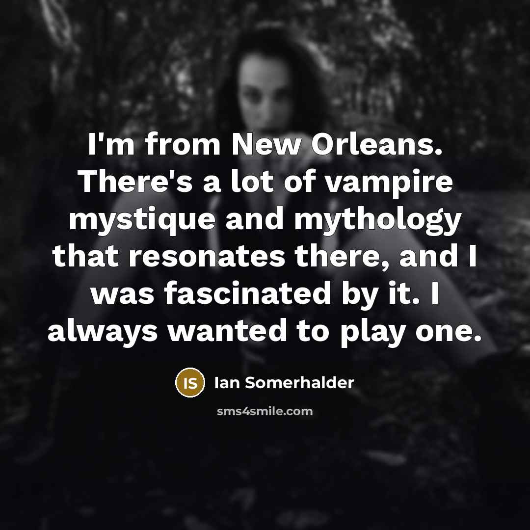 “I'm from New Orleans. There's a lot of vampire mystique…” quote by Ian Somerhalder