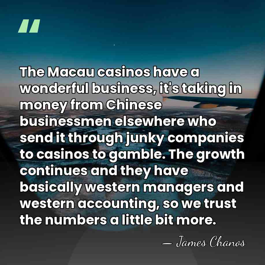 The Macau casinos have a wonderful business, it's taking in money from&hellip; - James Chanos