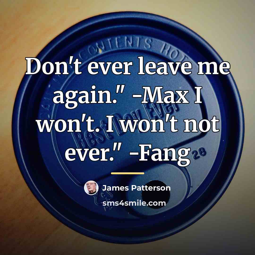 “Don't ever leave me again." -Max I won't. I won't…” quote by James Patterson