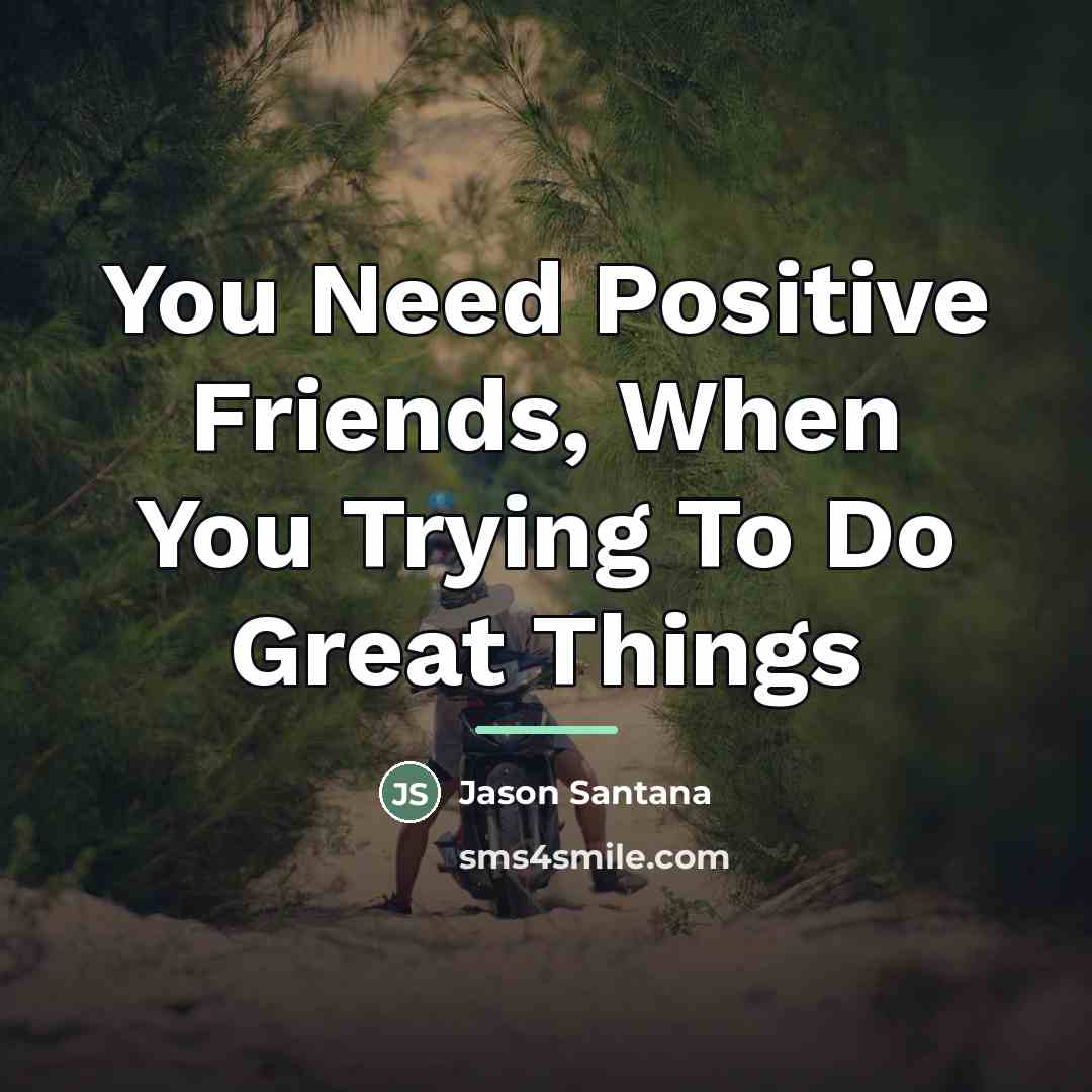 “You Need Positive Friends, When You Trying To Do Great…” quote by Jason Santana