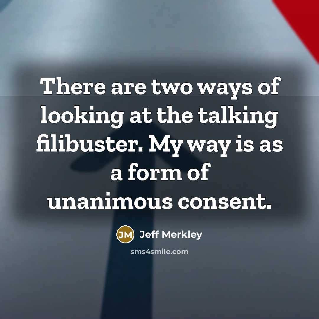 “There are two ways of looking at the talking filibuster.…” quote by Jeff Merkley