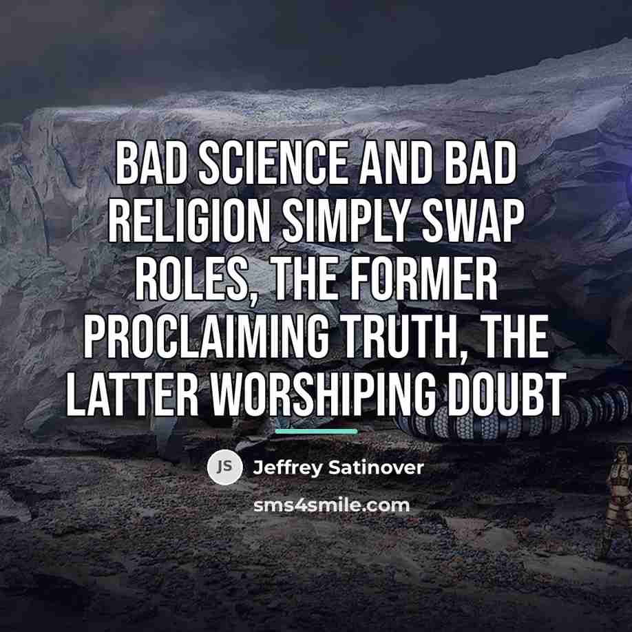 “Bad science and bad religion simply swap roles, the former…” quote by Jeffrey Satinover