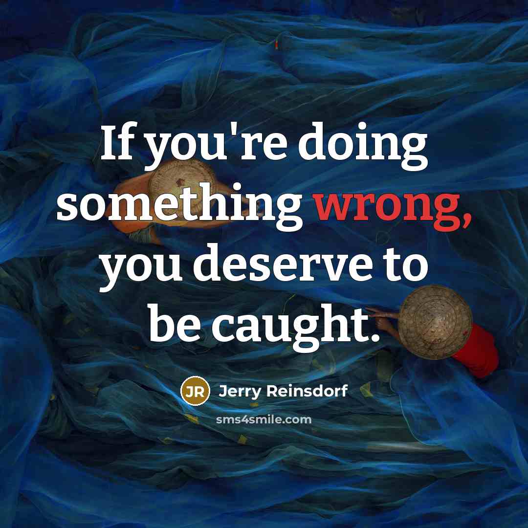 “If you're doing something wrong, you deserve to be caught.…” quote by Jerry Reinsdorf