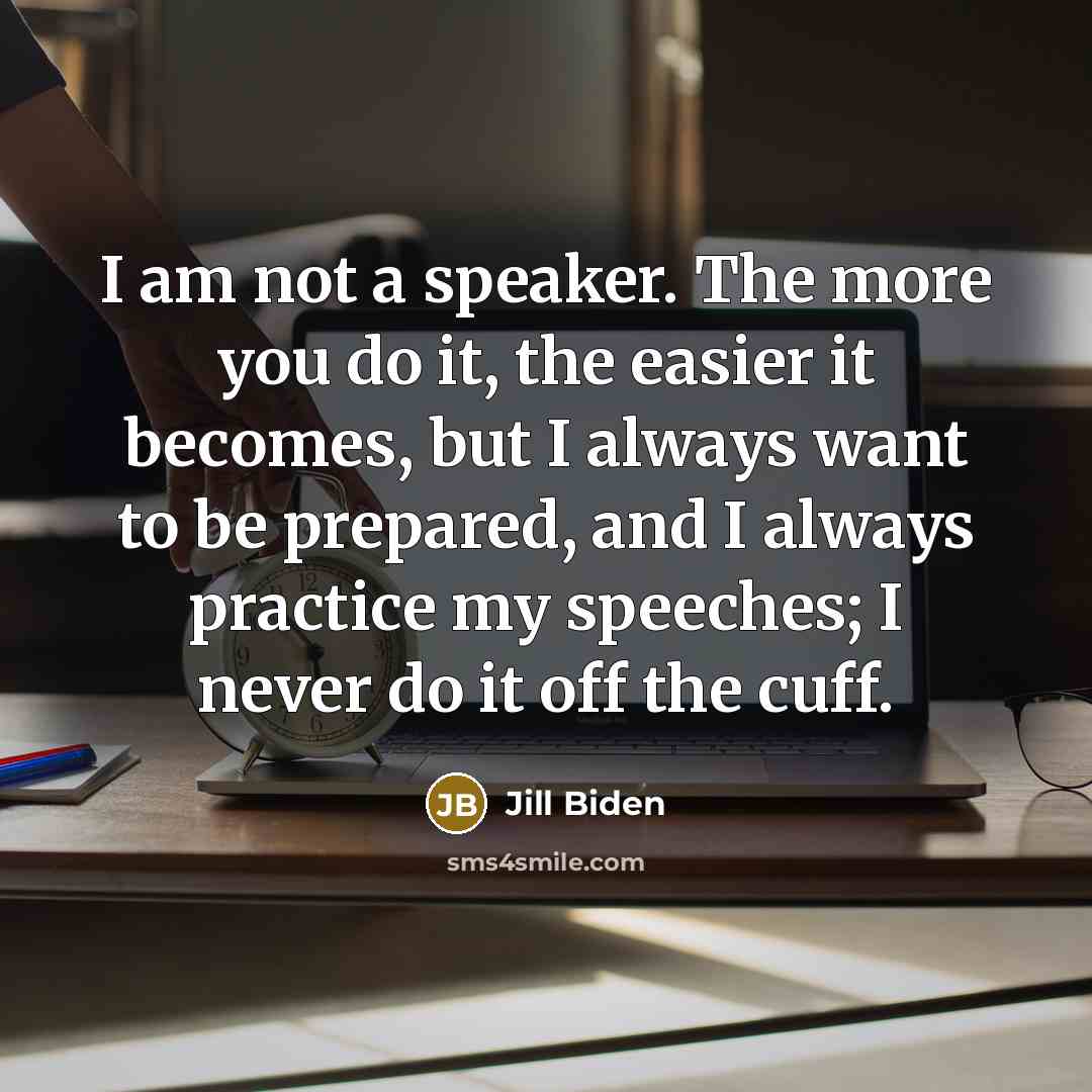 “I am not a speaker. The more you do it,…” quote by Jill Biden