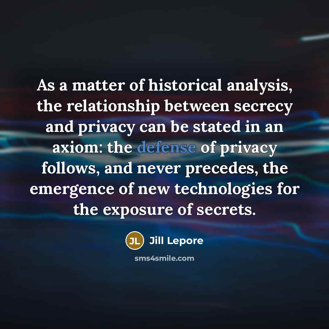 “As a matter of historical analysis, the relationship between secrecy…” quote by Jill Lepore