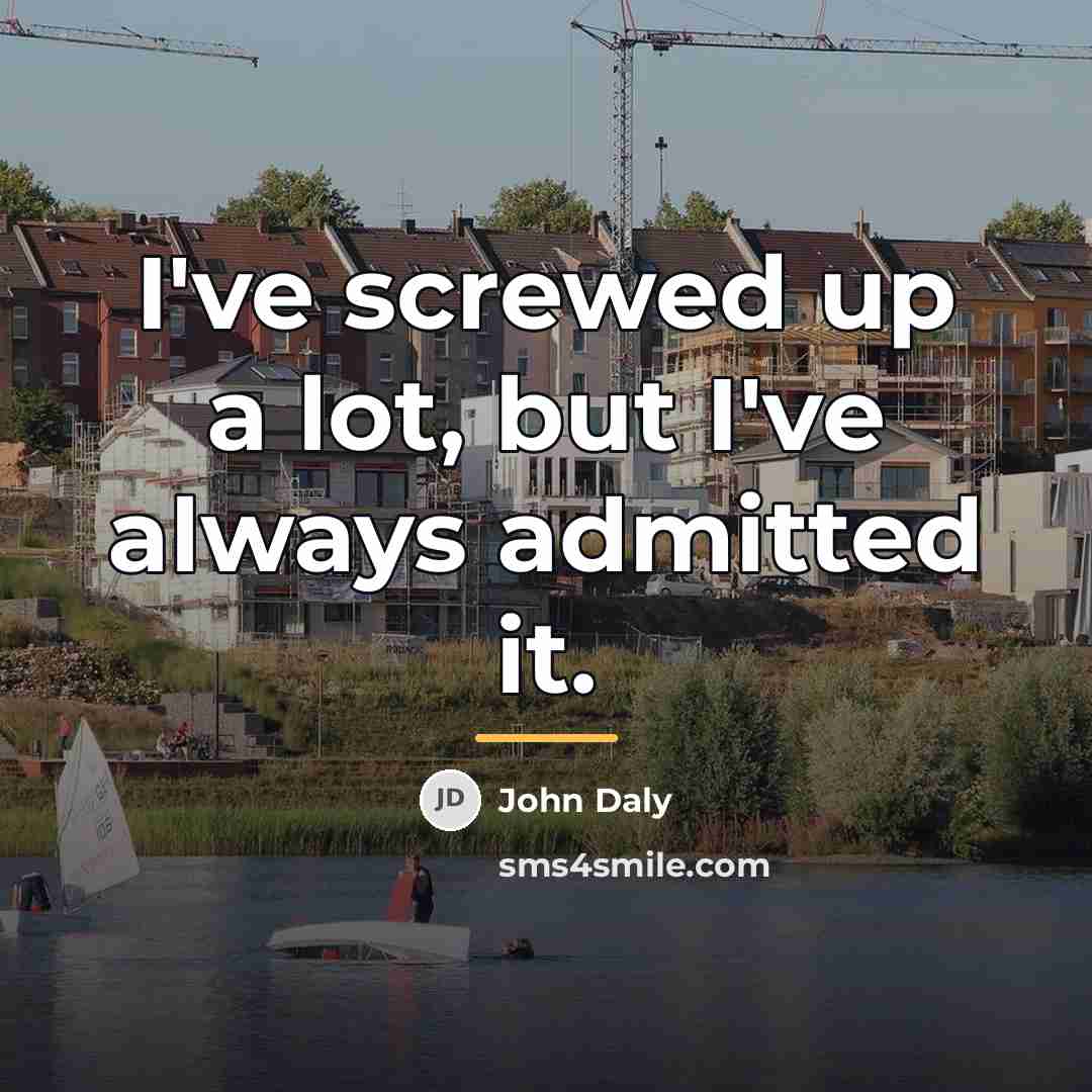 “I've screwed up a lot, but I've always admitted it.…” quote by John Daly