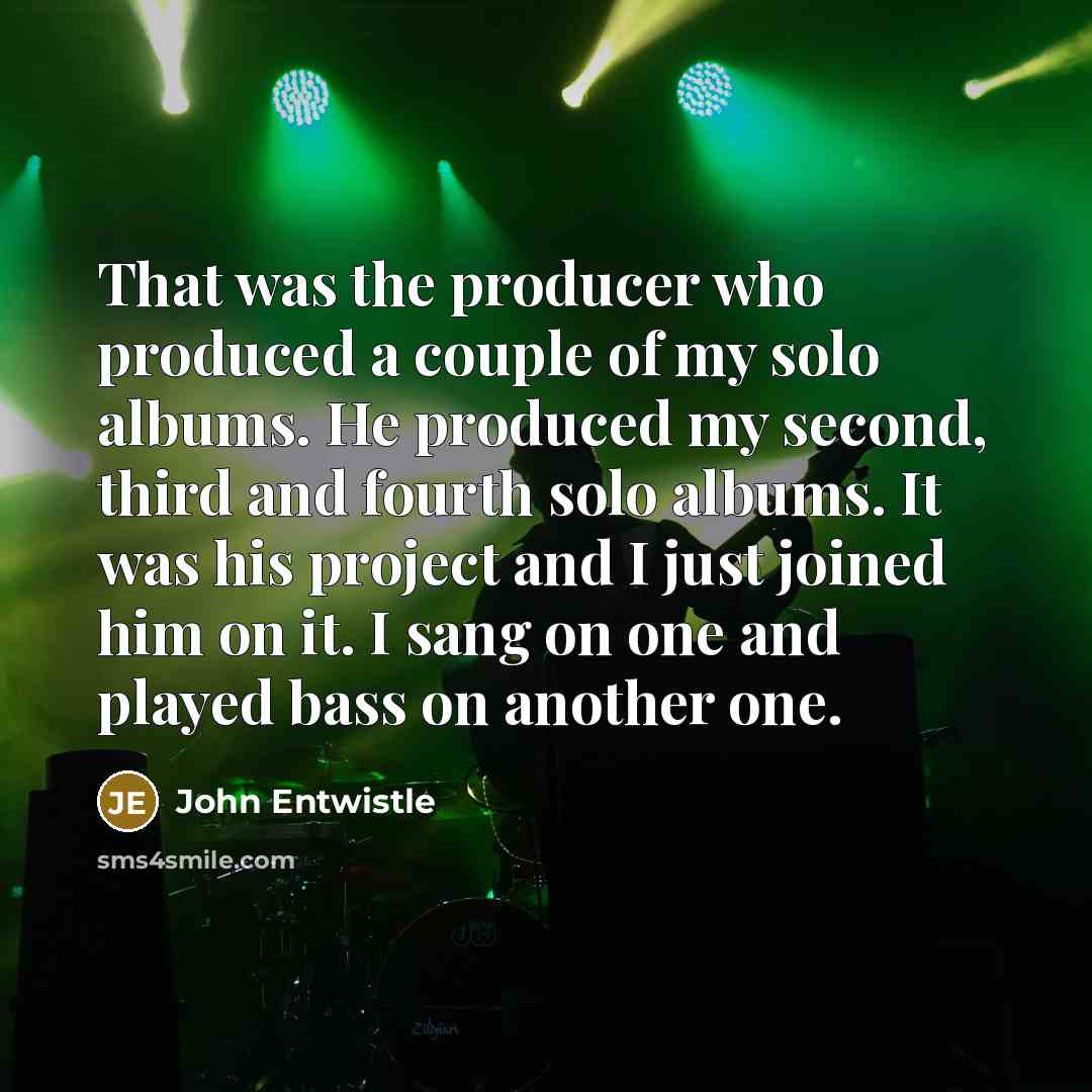 “That was the producer who produced a couple of my…” quote by John Entwistle