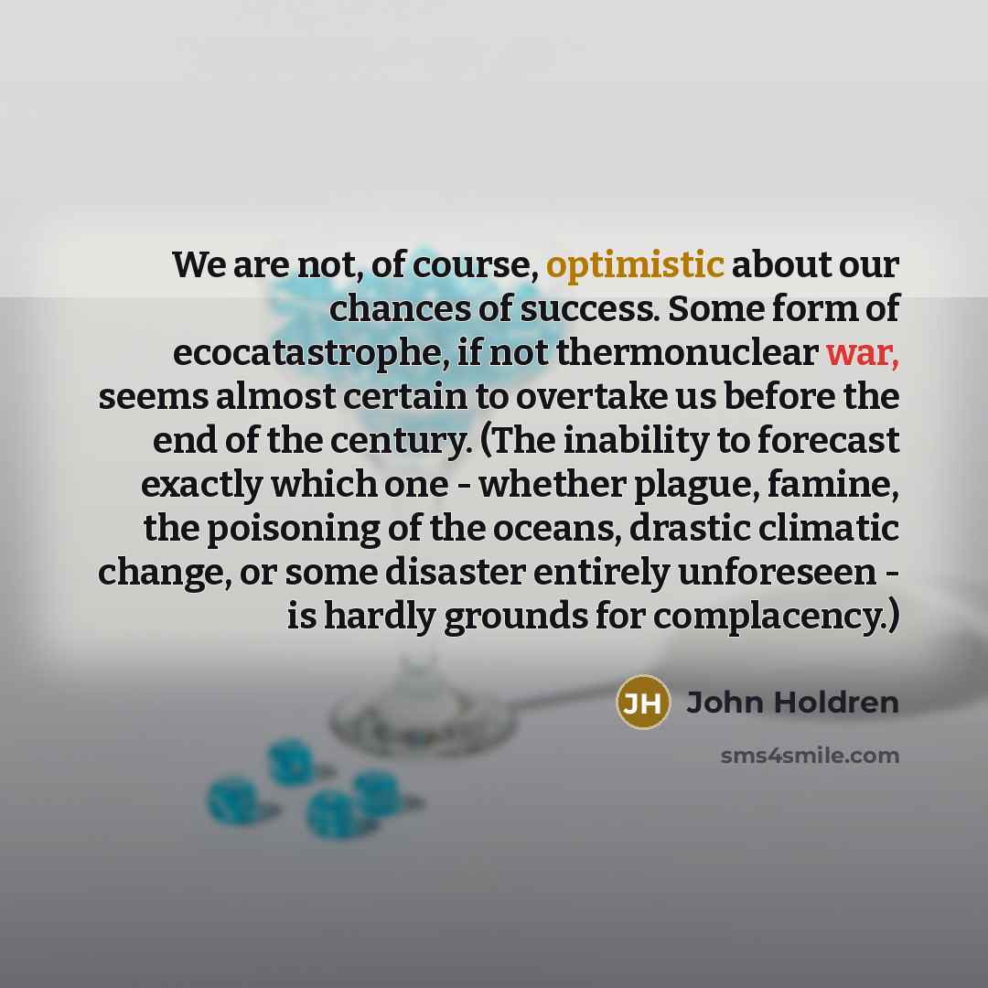 “We are not, of course, optimistic about our chances of…” quote by John Holdren