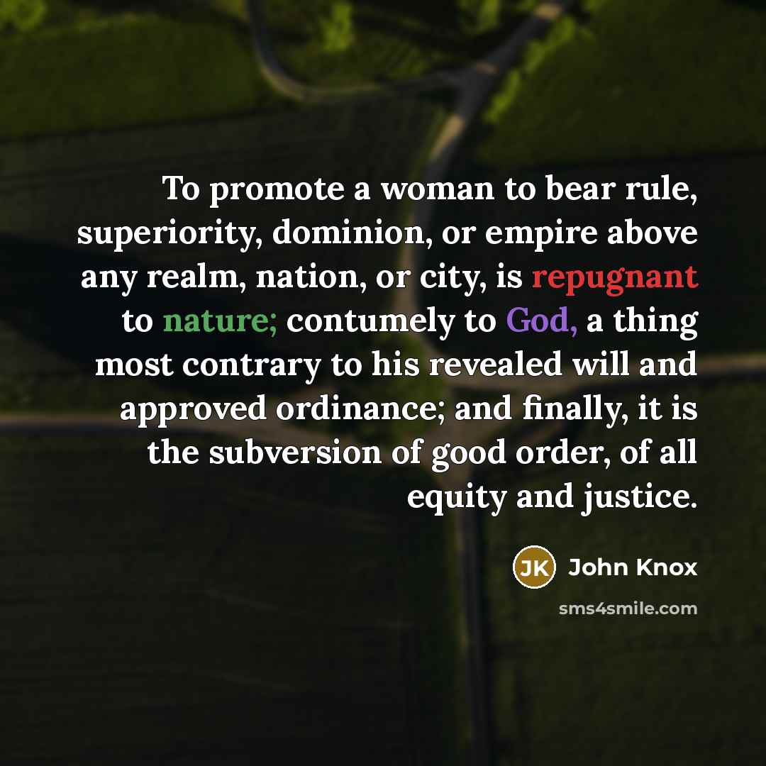 “To promote a woman to bear rule, superiority, dominion, or…” quote by John Knox