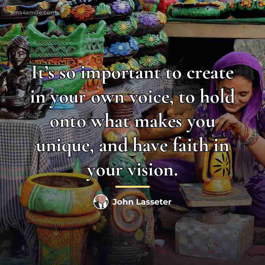 “It’s so important to create in your own voice, to…” quote by John Lasseter