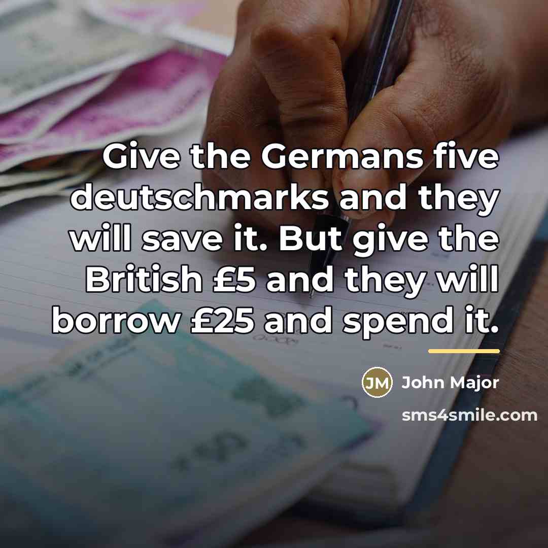 “Give the Germans five deutschmarks and they will save it.…” quote by John Major