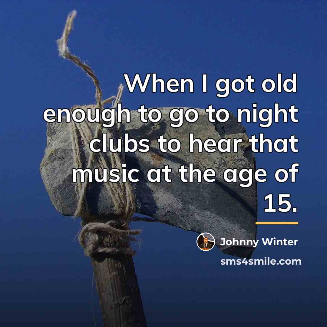 “When I got old enough to go to night clubs…” quote by Johnny Winter