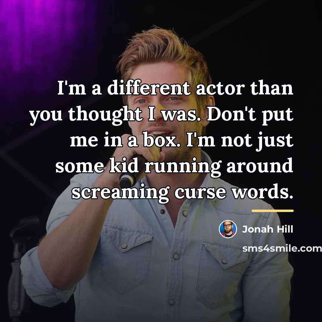 “I'm a different actor than you thought I was. Don't…” quote by Jonah Hill