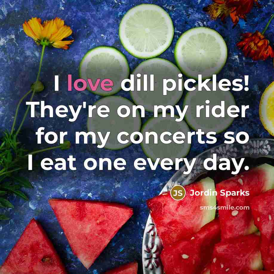“I love dill pickles! They're on my rider for my…” quote by Jordin Sparks