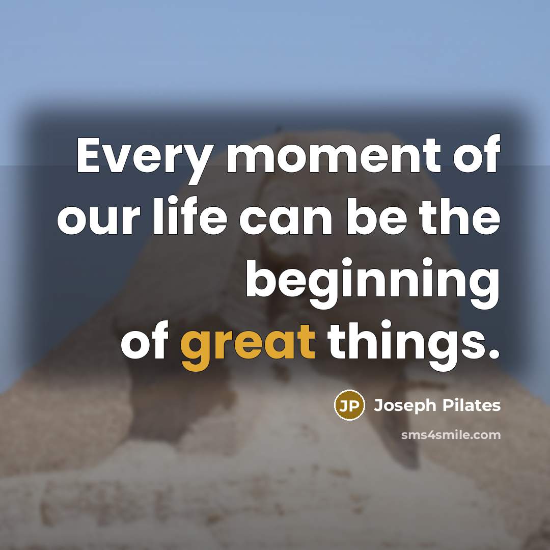 “Every moment of our life can be the beginning of…” quote by Joseph Pilates