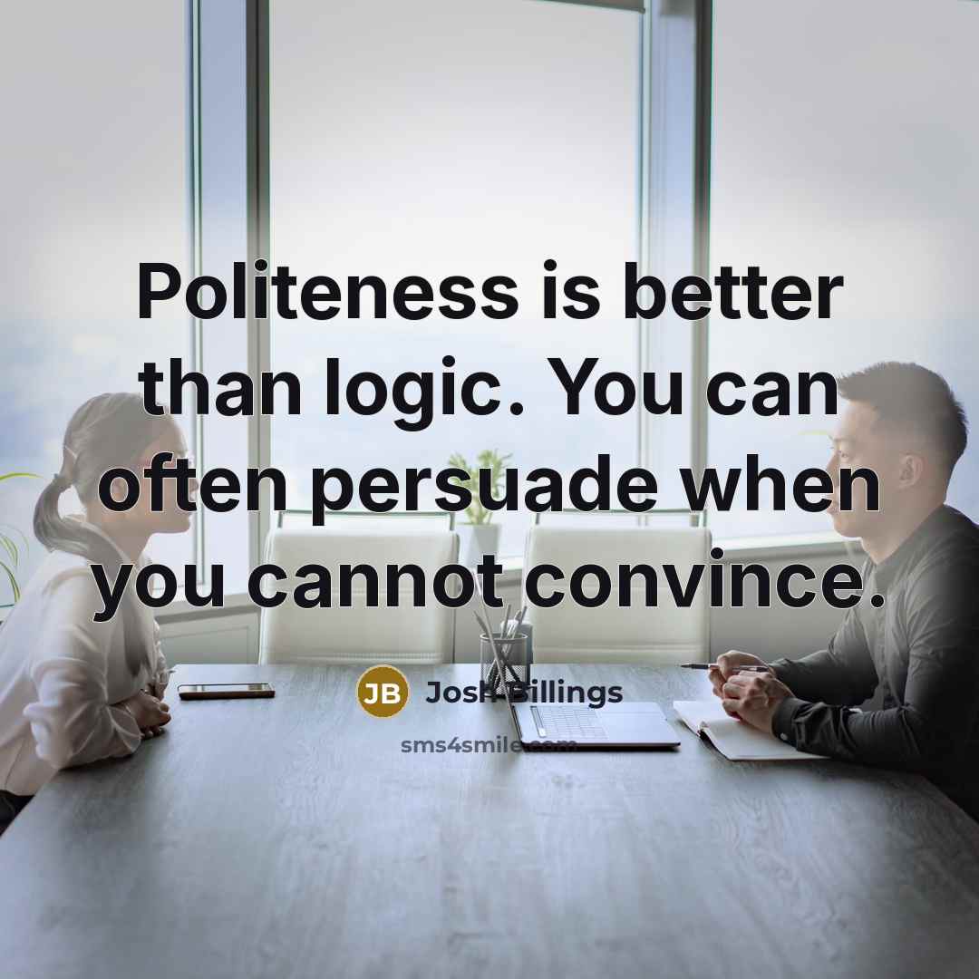 “Politeness is better than logic. You can often persuade when…” quote by Josh Billings