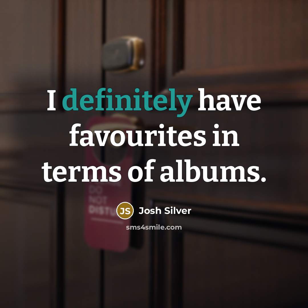 “I definitely have favourites in terms of albums.…” quote by Josh Silver