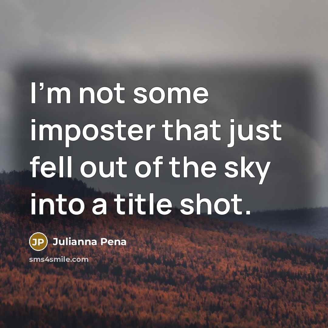 “I'm not some imposter that just fell out of the…” quote by Julianna Pena