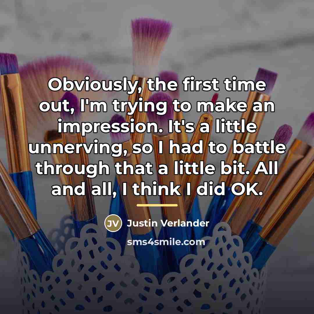 “Obviously, the first time out, I'm trying to make an…” quote by Justin Verlander