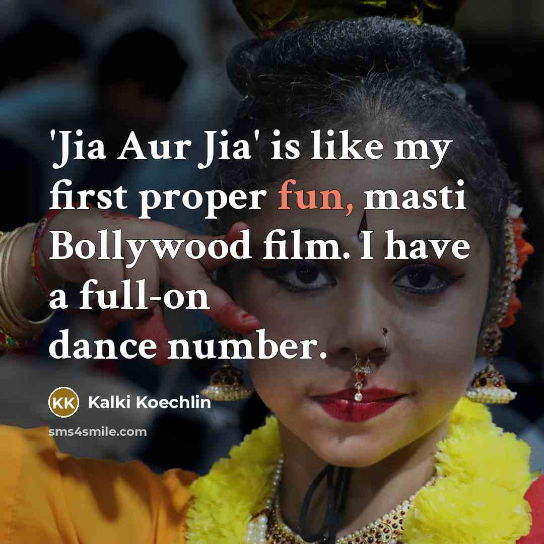 “'Jia Aur Jia' is like my first proper fun, masti Bollywood film. I have a full-on dance number.” quote by Kalki Koechlin