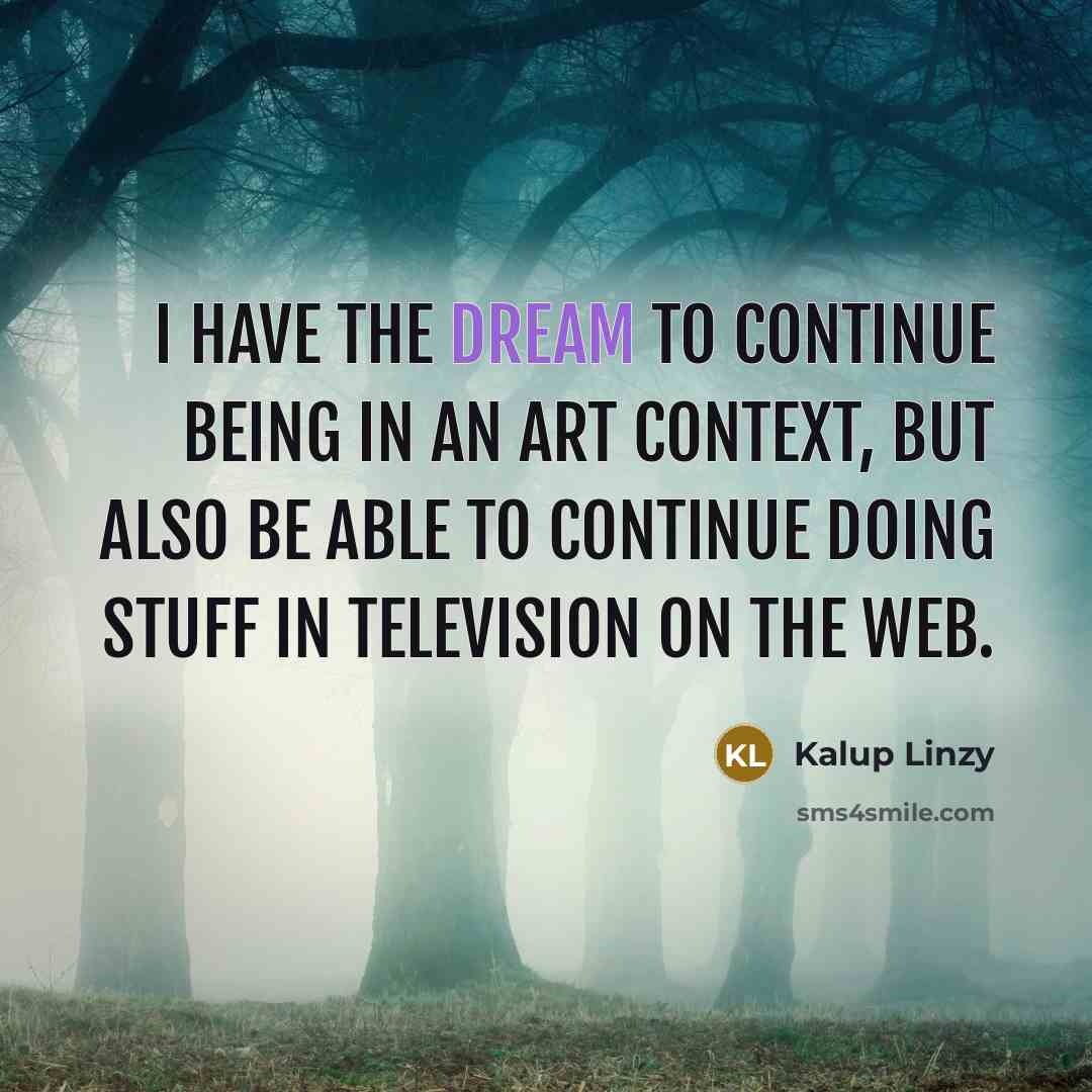 “I have the dream to continue being in an art…” quote by Kalup Linzy