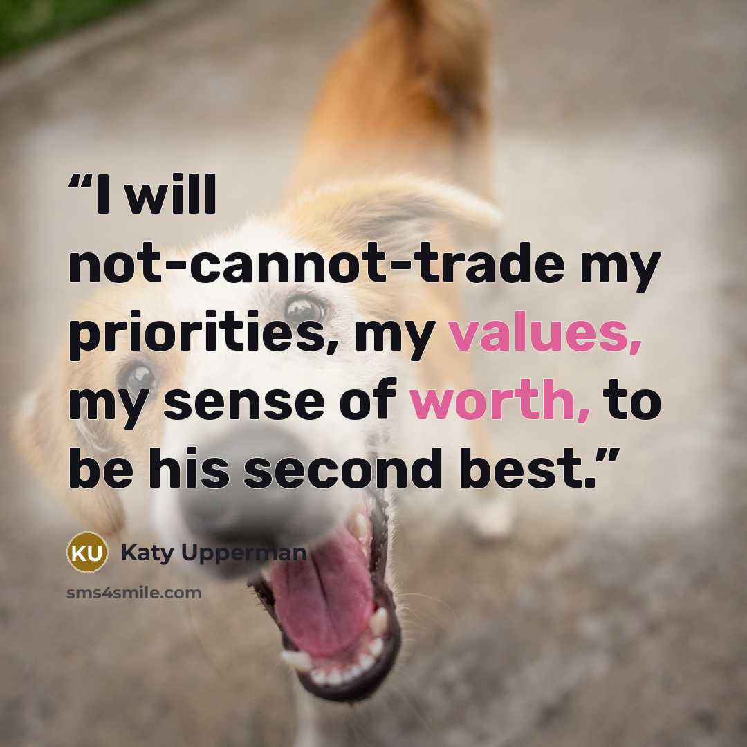 “I will not-cannot-trade my priorities, my values, my sense of worth, to be his second best.” quote by Katy Upperman
