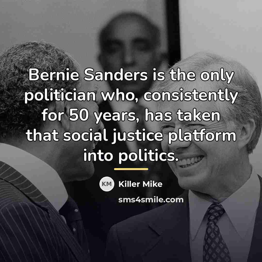 “Bernie Sanders is the only politician who, consistently for 50…” quote by Killer Mike