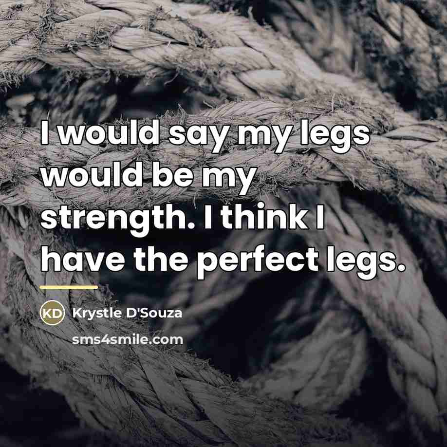 “I would say my legs would be my strength. I…” quote by Krystle D'Souza