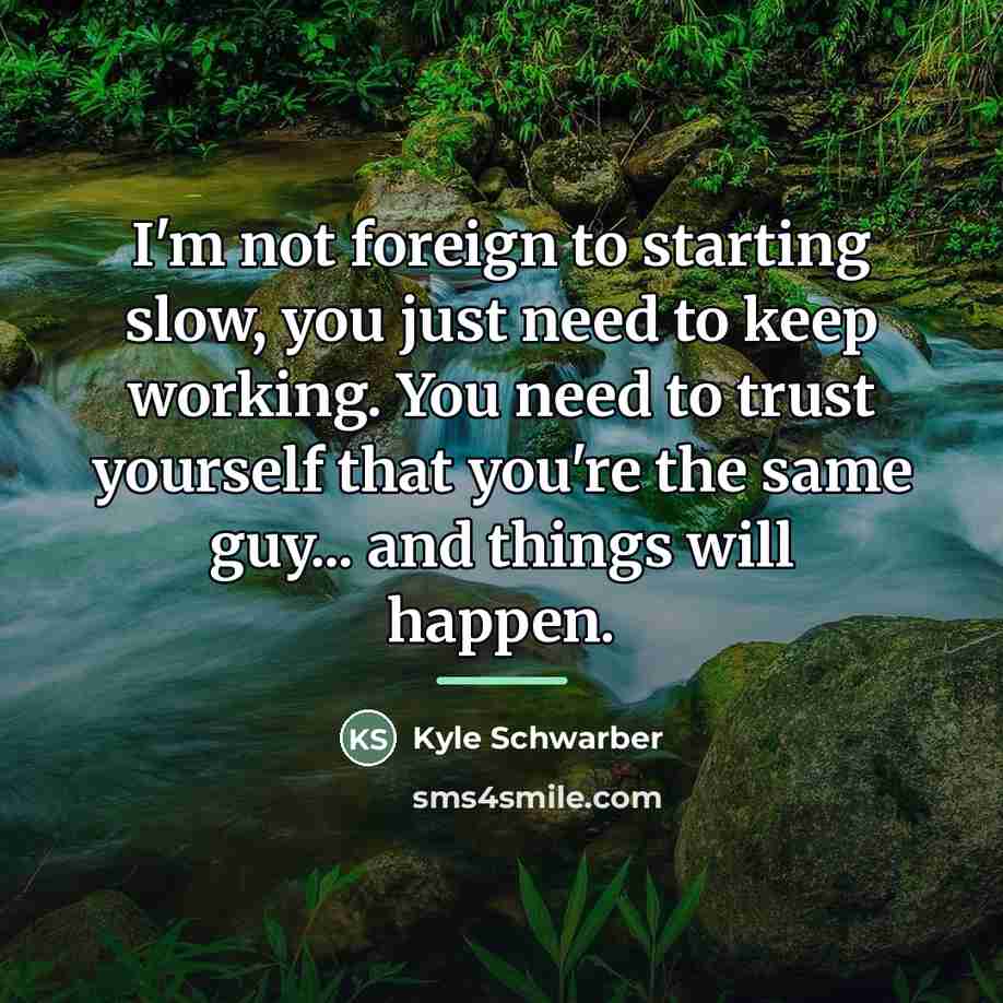 “I'm not foreign to starting slow, you just need to…” quote by Kyle Schwarber