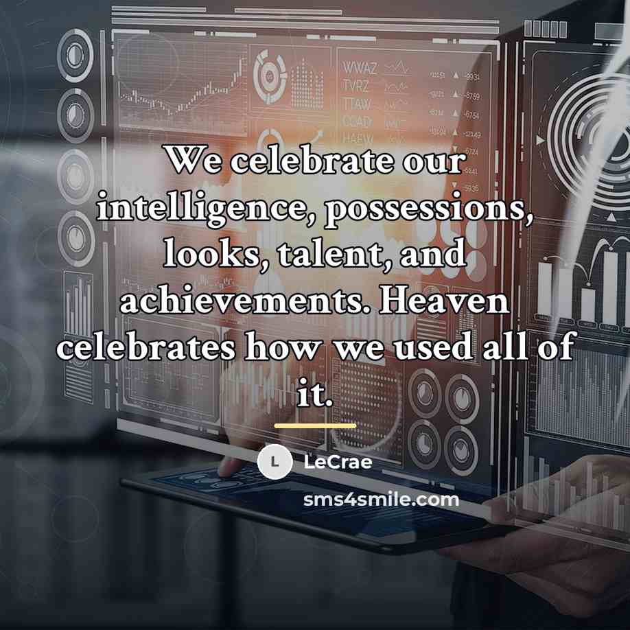 “We celebrate our intelligence, possessions, looks, talent, and achievements. Heaven…” quote by LeCrae