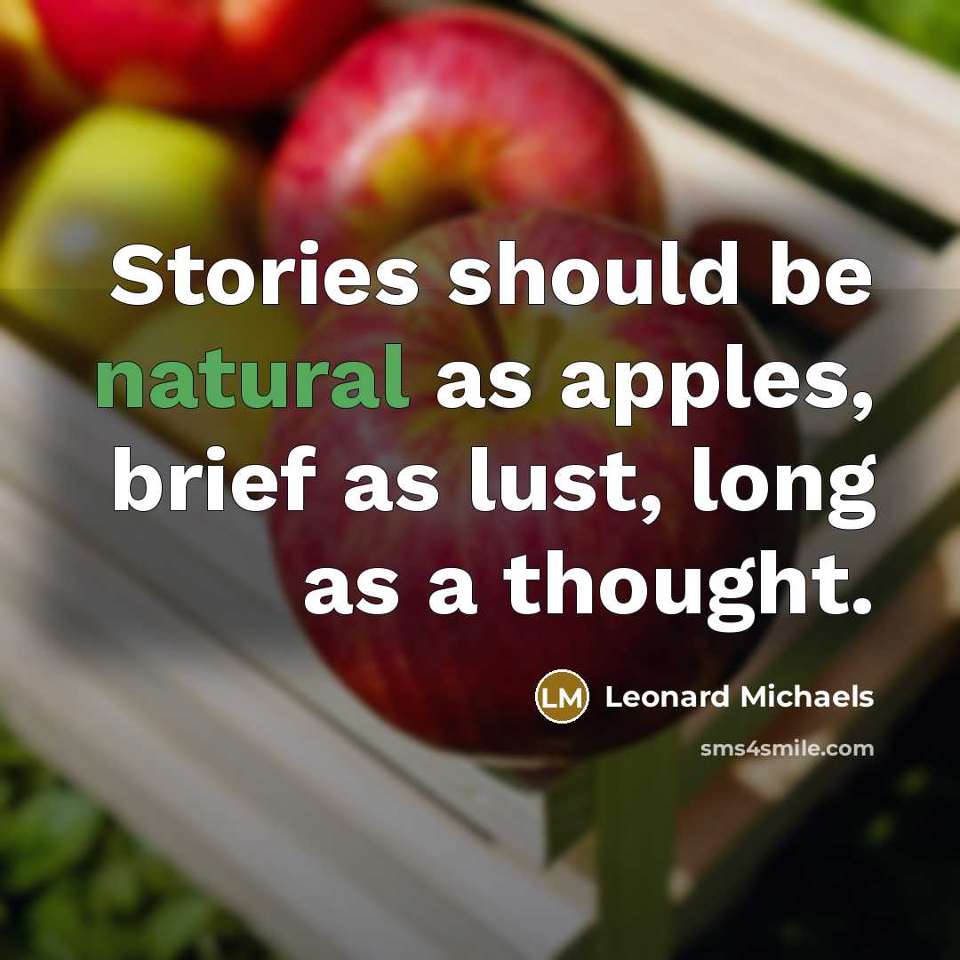 “Stories should be natural as apples, brief as lust, long…” quote by Leonard Michaels