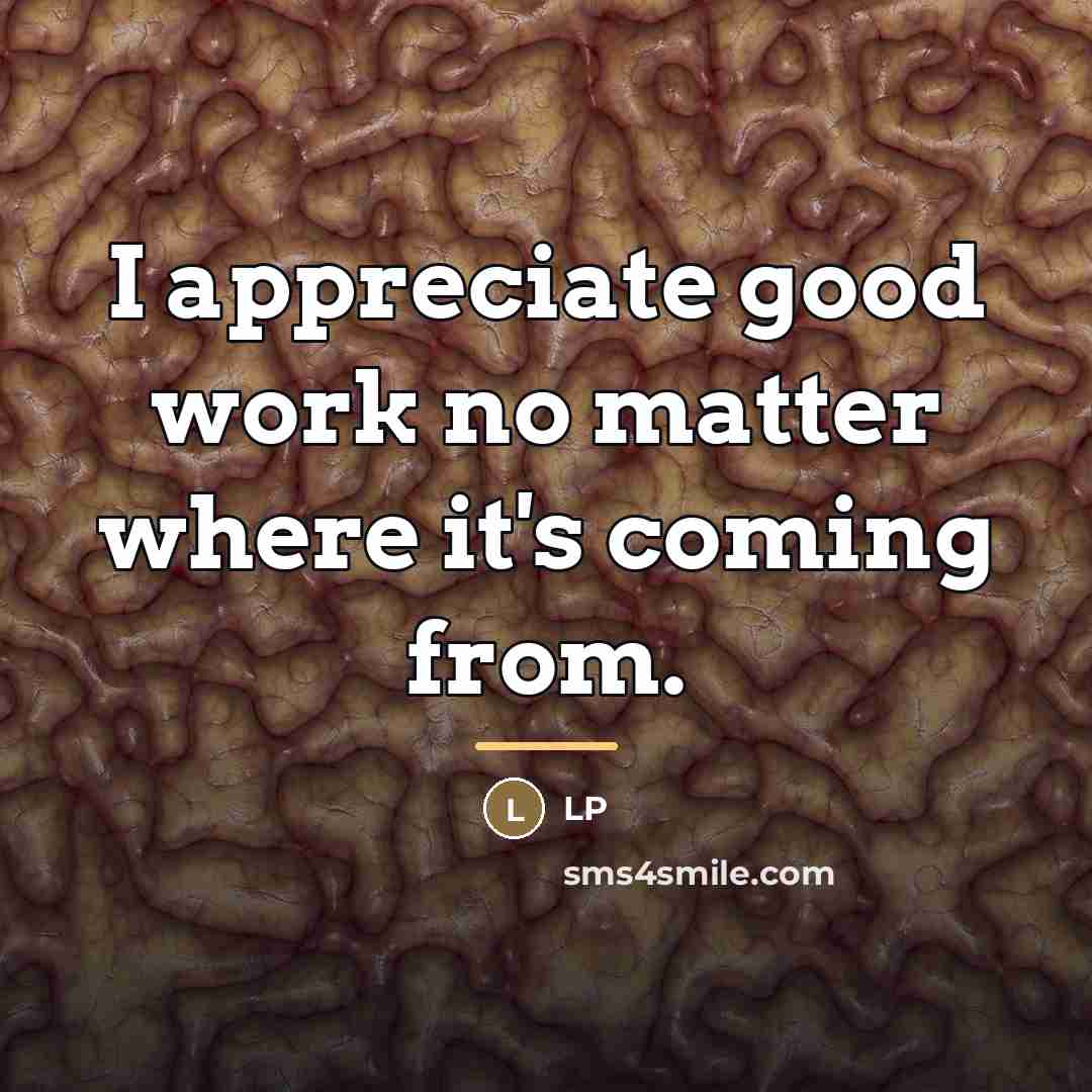 “I appreciate good work no matter where it's coming from.…” quote by LP