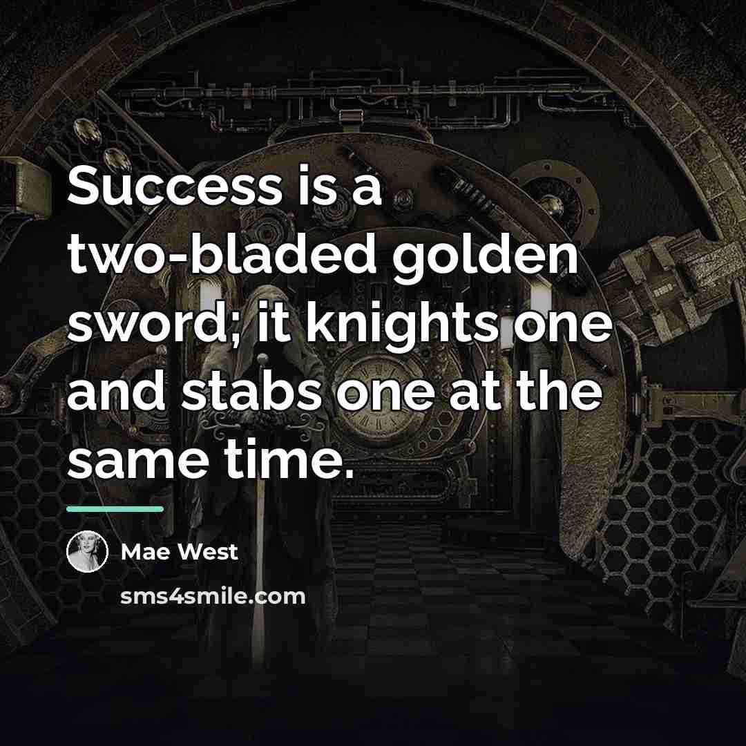 “Success is a two-bladed golden sword; it knights one and…” quote by Mae West