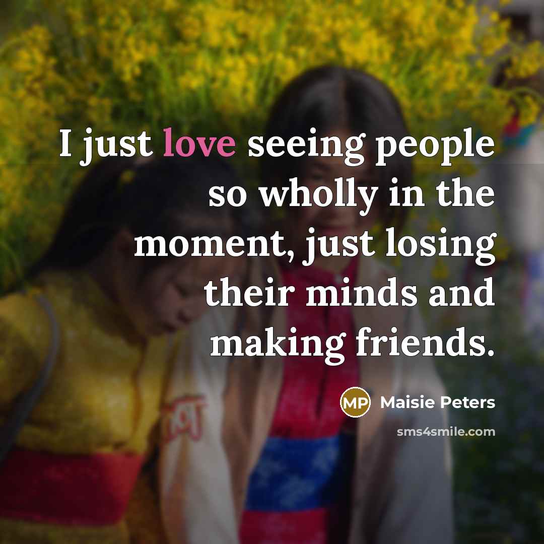 “I just love seeing people so wholly in the moment,…” quote by Maisie Peters