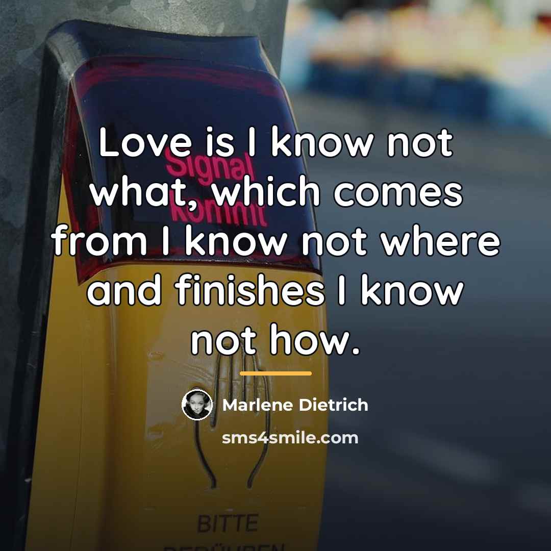 “Love is I know not what, which comes from I…” quote by Marlene Dietrich